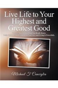 Live Life to Your Highest and Greatest Good: There'S More to You Than You Really Know. Daily Guidance for Living a Life You Love and Living It Powerfully.