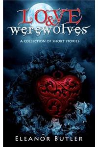 Love & Werewolves: A Collection Of Short Stories