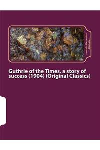 Guthrie of the Times, a story of success (1904) (Original Classics)