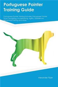 Portuguese Pointer Training Guide Portuguese Pointer Training Includes: Portuguese Pointer Tricks, Socializing, Housetraining, Agility, Obedience, Behavioral Training and More