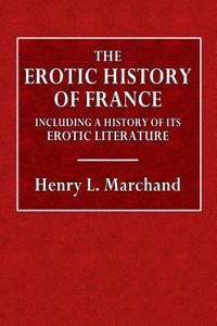 The Erotic History of France: Including a History of Its Erotic Literature