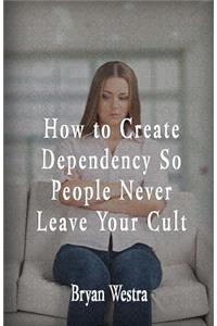 How To Create Dependency So People Never Leave Your Cult