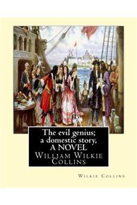 evil genius; a domestic story, By Wilkie Collins A NOVEL