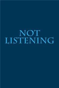 Not Listening
