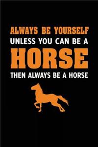 Always Be Yourself Unless You Can Be A Horse Then Always Be A Horse