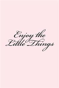 Enjoy the Little Things