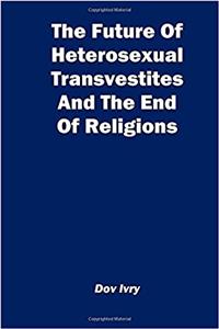 The Future of Heterosexual Transvestites and the End of Religions