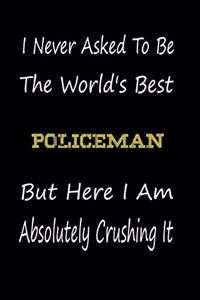 I Never Asked To Be The World's Best Policeman But Here I Am Absolutely Crushing It
