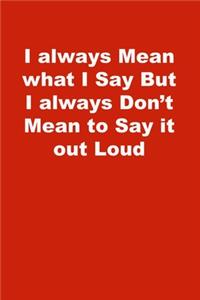 I always Mean what I Say But I always Don't Mean to Say it out Loud