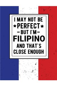 I May Not Be Perfect But I'm Filipino And That's Close Enough