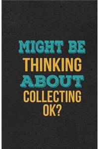 Might Be Thinking About Collecting Ok? A5 Lined Notebook