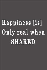 Happiness is only real when shared.