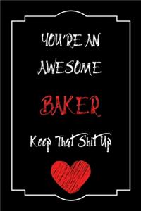 You're An Awesome Baker Keep That Shit Up Notebook Funny Gift For Baker