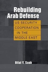 Rebuilding Arab Defense: US Security Cooperation in the Middle East