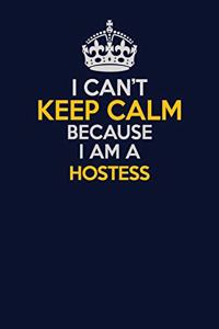 I Can't Keep Calm Because I Am A Hostess