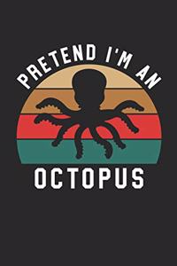 Octopus Notebook - Pretend I'm An Octopus Journal - Octopus Gift for Animal Lovers - Octopus Diary