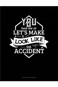 You Had Me At Let's Make It Look Like An Accident