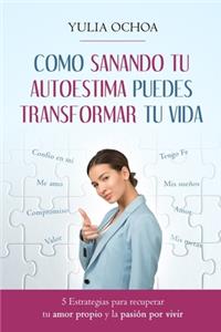 Como Sanando Tu Autoestima Puedes Transformar Tu Vida