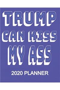 Trump Can Kiss My Ass - 2020 Planner: Democrat Anti POTUS President Trump 2020 Election 2020 Weekly/Monthly Planner, Diary, Organizer: Portable 8" x 10" 137 Pages