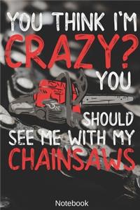 You think i'm Crazy? You Should see me with my Chainsaws Notebook: Woodworking, Arborist, Chainsaw Notebook Compact 6 x 9 inches Blank 4x4 Quad Ruled 120 Cream Paper (Diary, Notebook, Composition Book, Writing Table