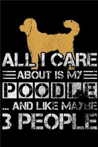 all I care about is My Poodle And Like Maybe 3 People