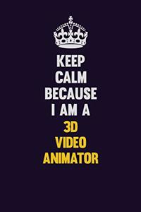 Keep Calm Because I Am A 3D video animator