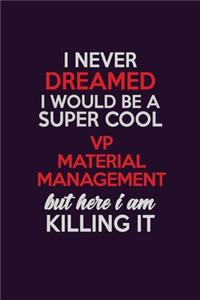 I Never Dreamed I Would Be A Super cool VP Material Management But Here I Am Killing It