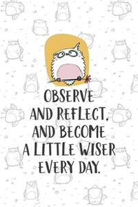 Observe And Reflect, And Become A Little Wiser Every Day.