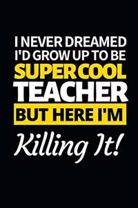 I Never Dreamed I'd Grow Up Super Cool Teacher