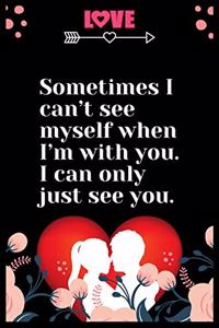 Sometimes I can't see myself when I'm with you. I can only just see you