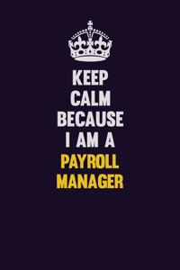 Keep Calm Because I Am A Payroll Manager