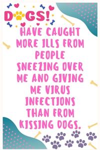 Have caught more ills from people sneezing over me and giving me virus infections than from kissing dogs