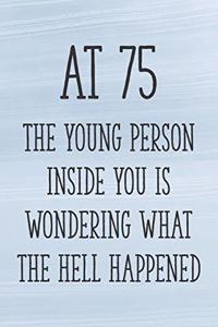 At 75 the Young Person Inside You is Wondering What the Hell Happened