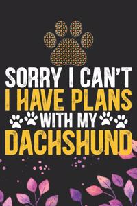 Sorry I Can't I Have Plans with My Dachshund