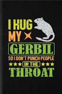I Hug My Gerbil So I Don't Punch People in the Throat