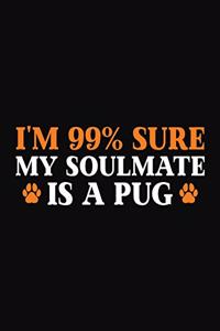 I'm 99% Sure My Soulmate Is A Pug