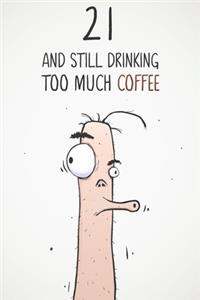 21 & Still Drinking Too Much Coffee