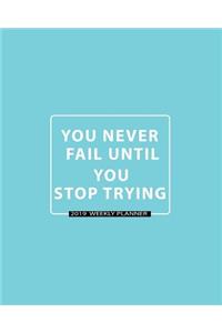 You Never Fail Until You Stop Trying-2019 Weekly Planner