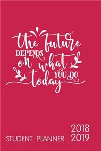 The Future Depends on What You Do Today Student Planner 2018-2019