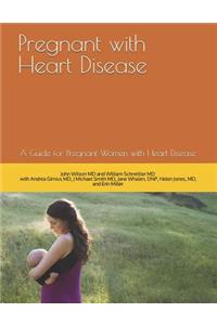 Pregnant with Heart Disease