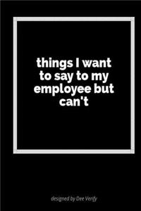 Things I Want to Say to My Employee But Can't