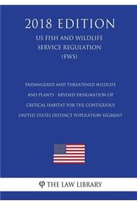 Endangered and Threatened Wildlife and Plants - Revised Designation of Critical Habitat for the Contiguous United States Distinct Population Segment (US Fish and Wildlife Service Regulation) (FWS) (2018 Edition)