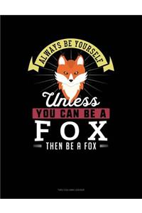 Always Be Yourself Unless You Can Be a Fox Then Be a Fox