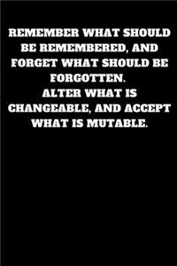 Remember What Should Be Remembered, and Forget What Should Be Forgotten.Alter What Is Changeable, and Accept What Is Mutable