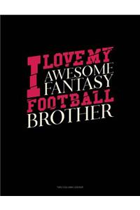 I Love My Awesome Fantasy Football Brother