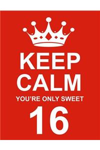 Keep Calm You're Only Sweet 16