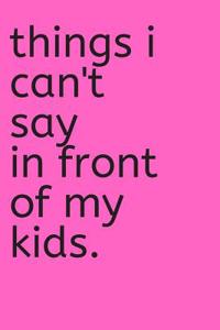 Things I Can't Say in Front of My Kids Journal