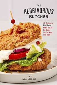 Herbivorous Butcher Cookbook: 75+ Recipes for Plant-Based Meats and All the Dishes You Can Make with Them