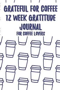 Grateful for Coffee 12 Week - 12 Week Gratitude Journal for Coffee Lovers