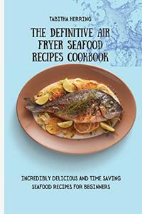 The Definitive Air Fryer Seafood Recipes Cookbook